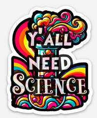 "Y'all Need Science" Vinyl Sticker 2.35" x 3"